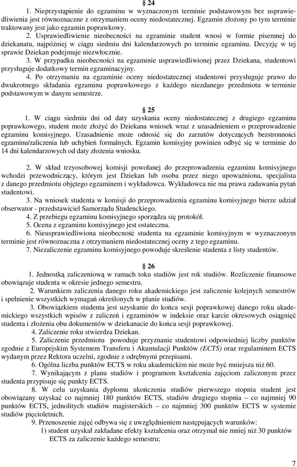 Usprawiedliwienie nieobecności na egzaminie student wnosi w formie pisemnej do dziekanatu, najpóźniej w ciągu siedmiu dni kalendarzowych po terminie egzaminu.