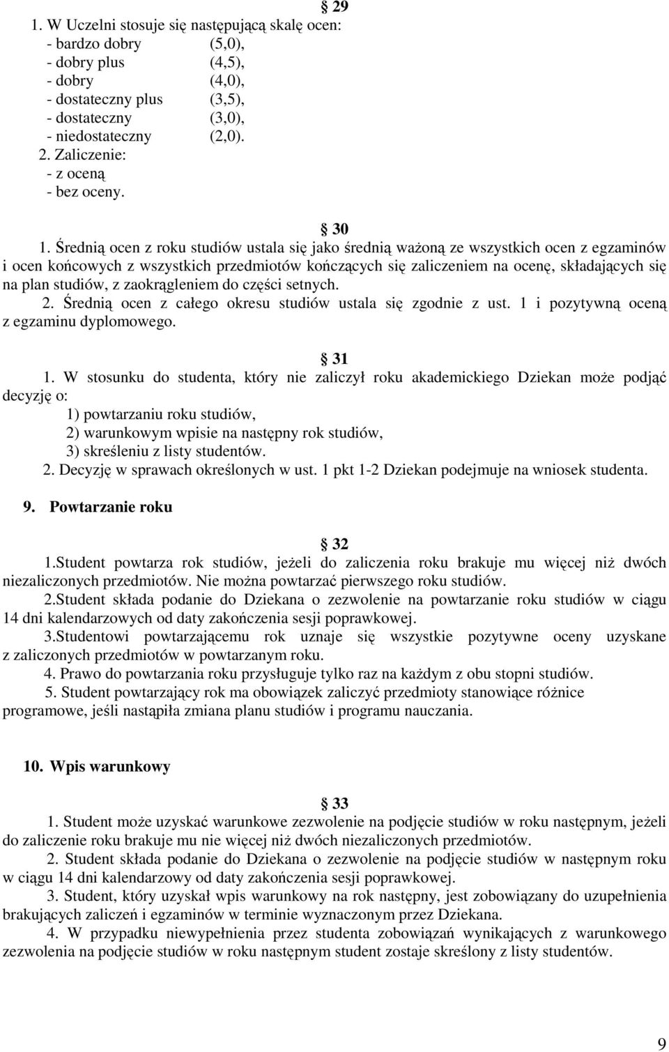 Średnią ocen z roku studiów ustala się jako średnią ważoną ze wszystkich ocen z egzaminów i ocen końcowych z wszystkich przedmiotów kończących się zaliczeniem na ocenę, składających się na plan