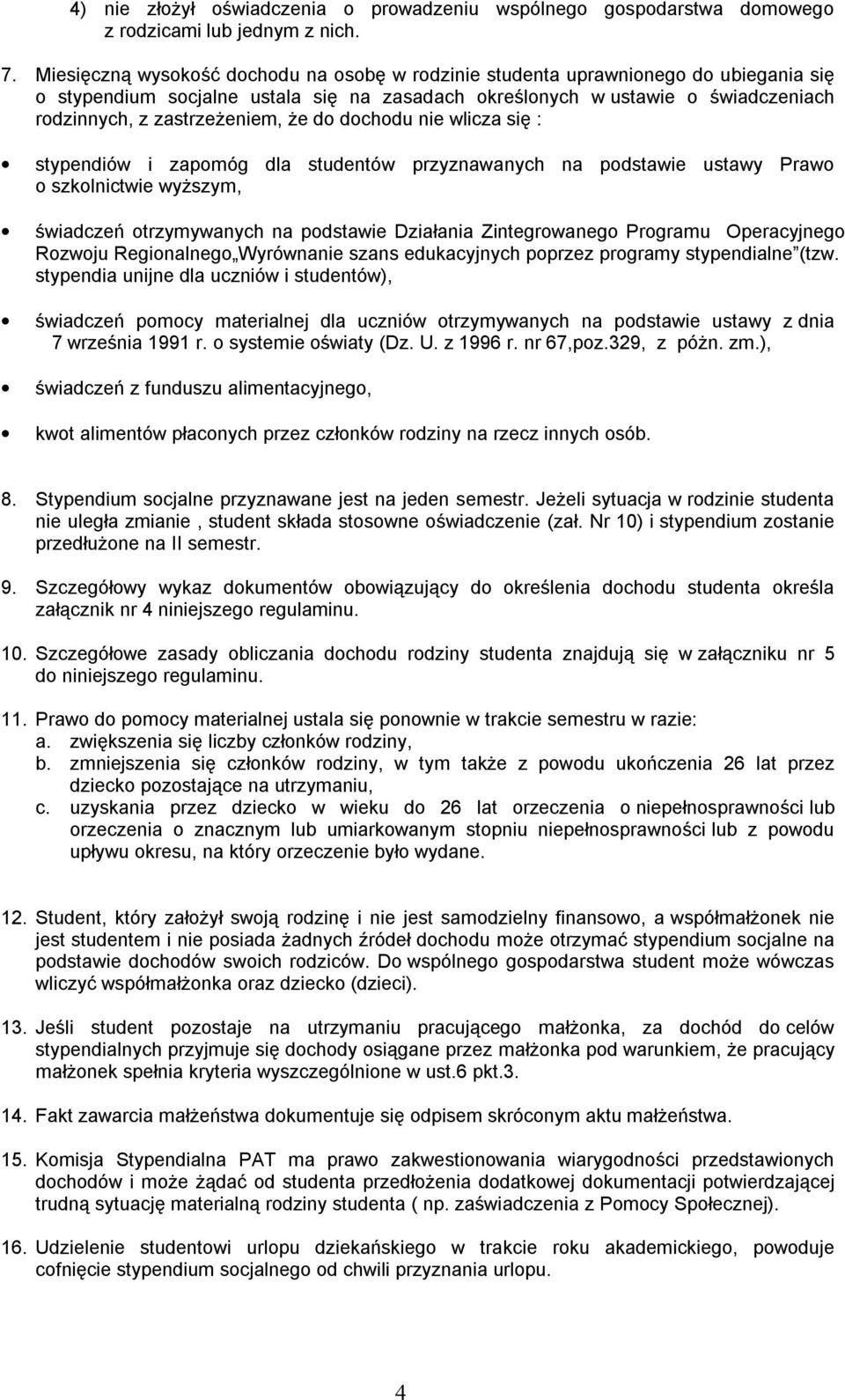 że do dochodu nie wlicza się : stypendiów i zapomóg dla studentów przyznawanych na podstawie ustawy Prawo o szkolnictwie wyższym, świadczeń otrzymywanych na podstawie Działania Zintegrowanego