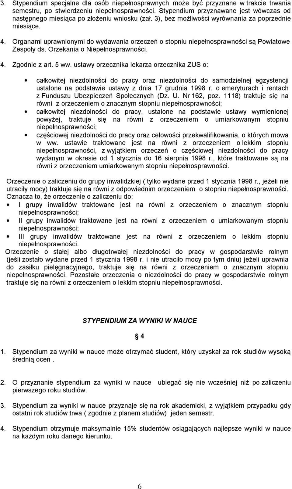 Organami uprawnionymi do wydawania orzeczeń o stopniu niepełnosprawności są Powiatowe Zespoły ds. Orzekania o Niepełnosprawności. 4. Zgodnie z art. 5 ww.