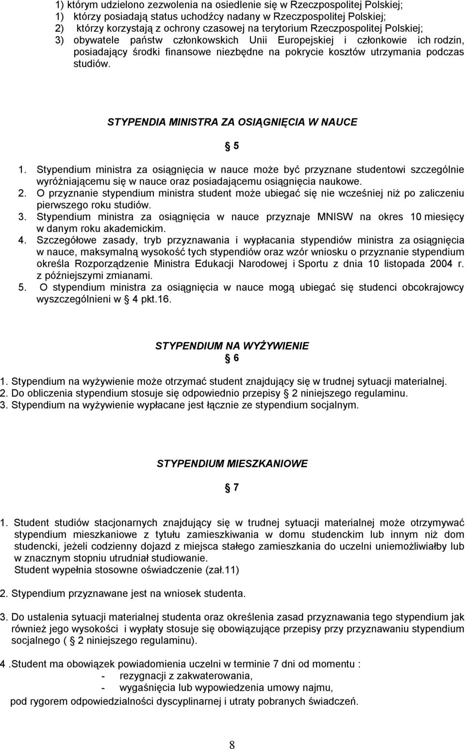 STYPENDIA MINISTRA ZA OSIĄGNIĘCIA W NAUCE 5 1. Stypendium ministra za osiągnięcia w nauce może być przyznane studentowi szczególnie wyróżniającemu się w nauce oraz posiadającemu osiągnięcia naukowe.