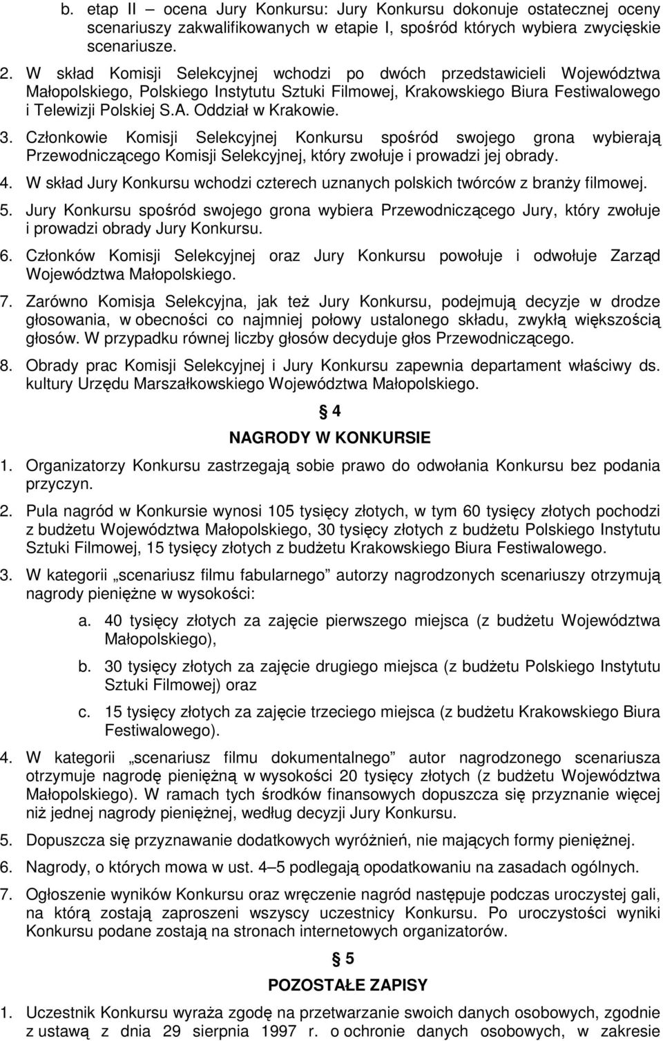 Oddział w Krakowie. 3. Członkowie Komisji Selekcyjnej Konkursu spośród swojego grona wybierają Przewodniczącego Komisji Selekcyjnej, który zwołuje i prowadzi jej obrady. 4.