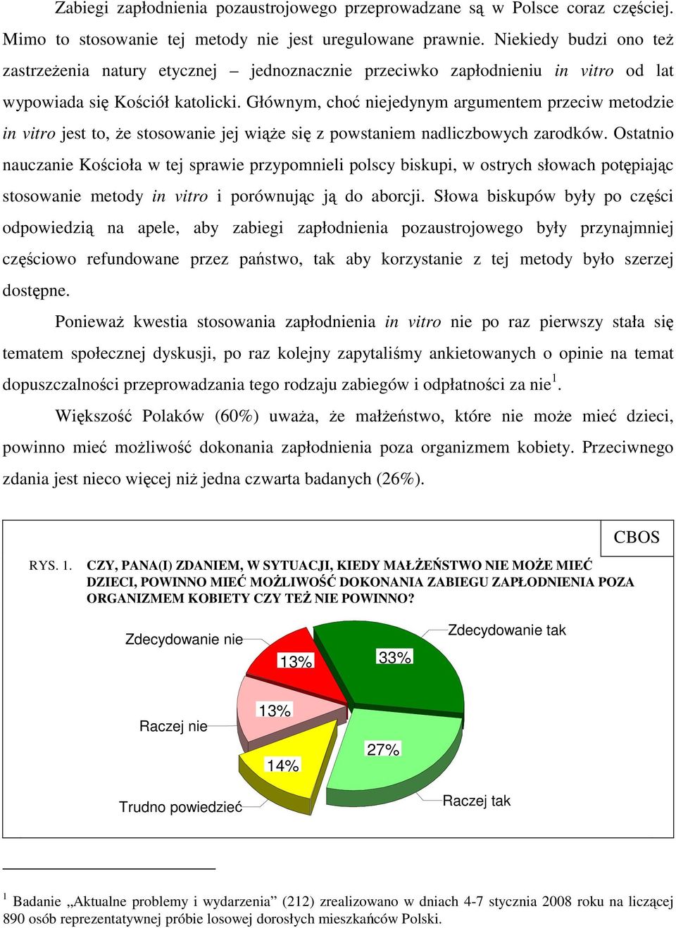 Głównym, choć niejedynym argumentem przeciw metodzie in vitro jest to, że stosowanie jej wiąże się z powstaniem nadliczbowych zarodków.