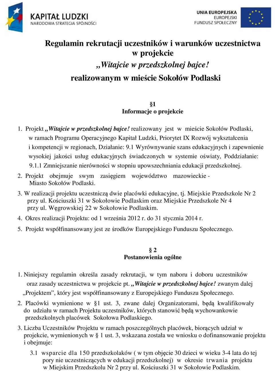 realizowany jest w mieście Sokołów Podlaski, w ramach Programu Operacyjnego Kapitał Ludzki, Priorytet IX Rozwój wykształcenia i kompetencji w regionach, Działanie: 9.