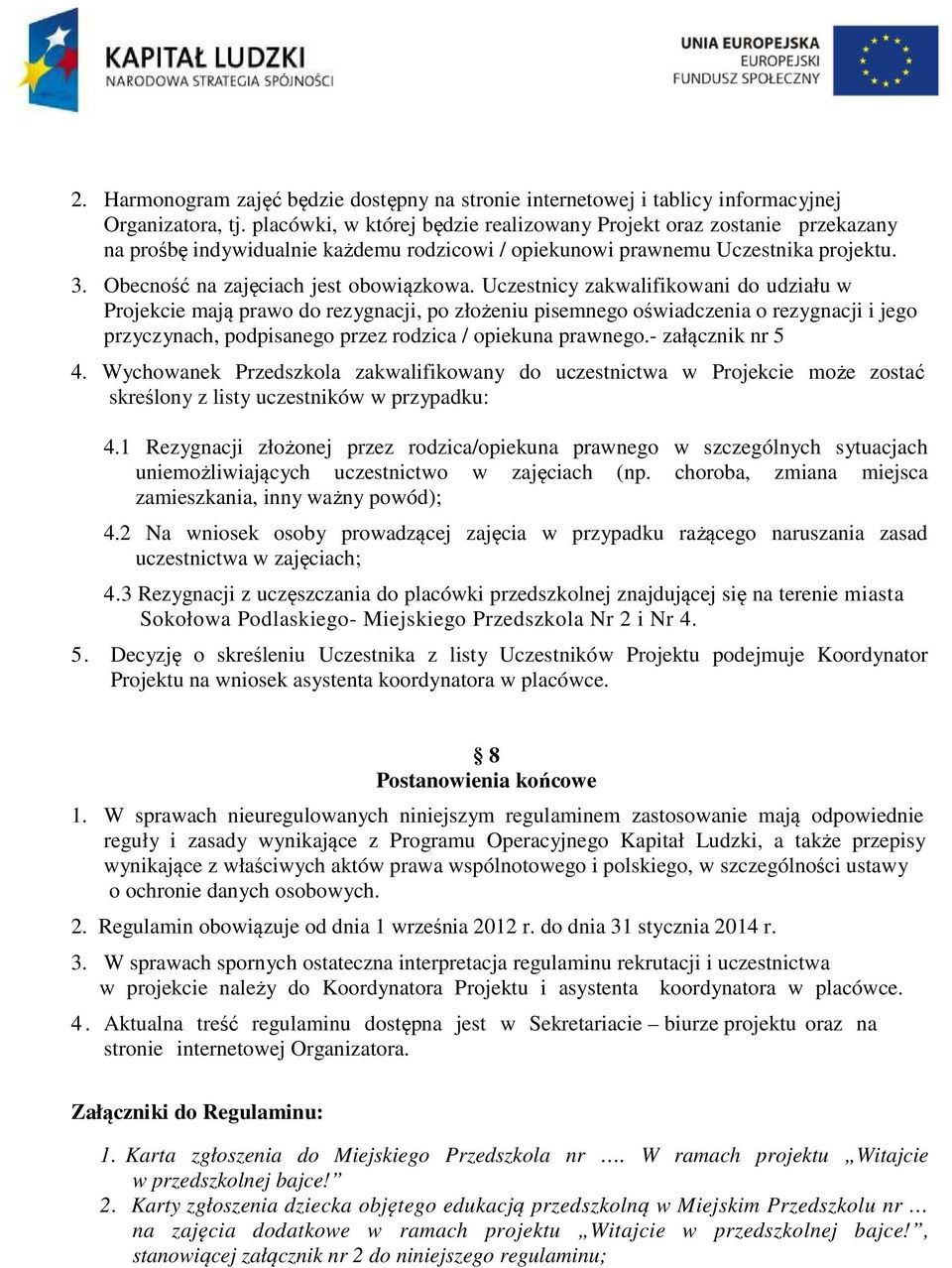 Uczestnicy zakwalifikowani do udziału w Projekcie mają prawo do rezygnacji, po złożeniu pisemnego oświadczenia o rezygnacji i jego przyczynach, podpisanego przez rodzica / opiekuna prawnego.