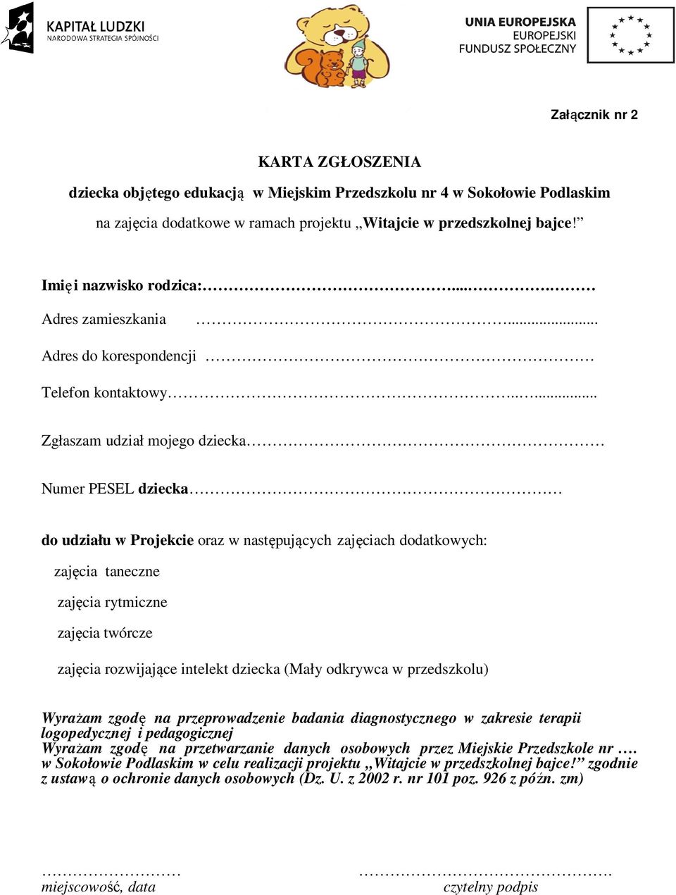 .... Zgłaszam udział mojego dziecka Numer PESEL dziecka do udziału w Projekcie oraz w następujących zajęciach dodatkowych: zajęcia taneczne zajęcia rytmiczne zajęcia twórcze zajęcia rozwijające