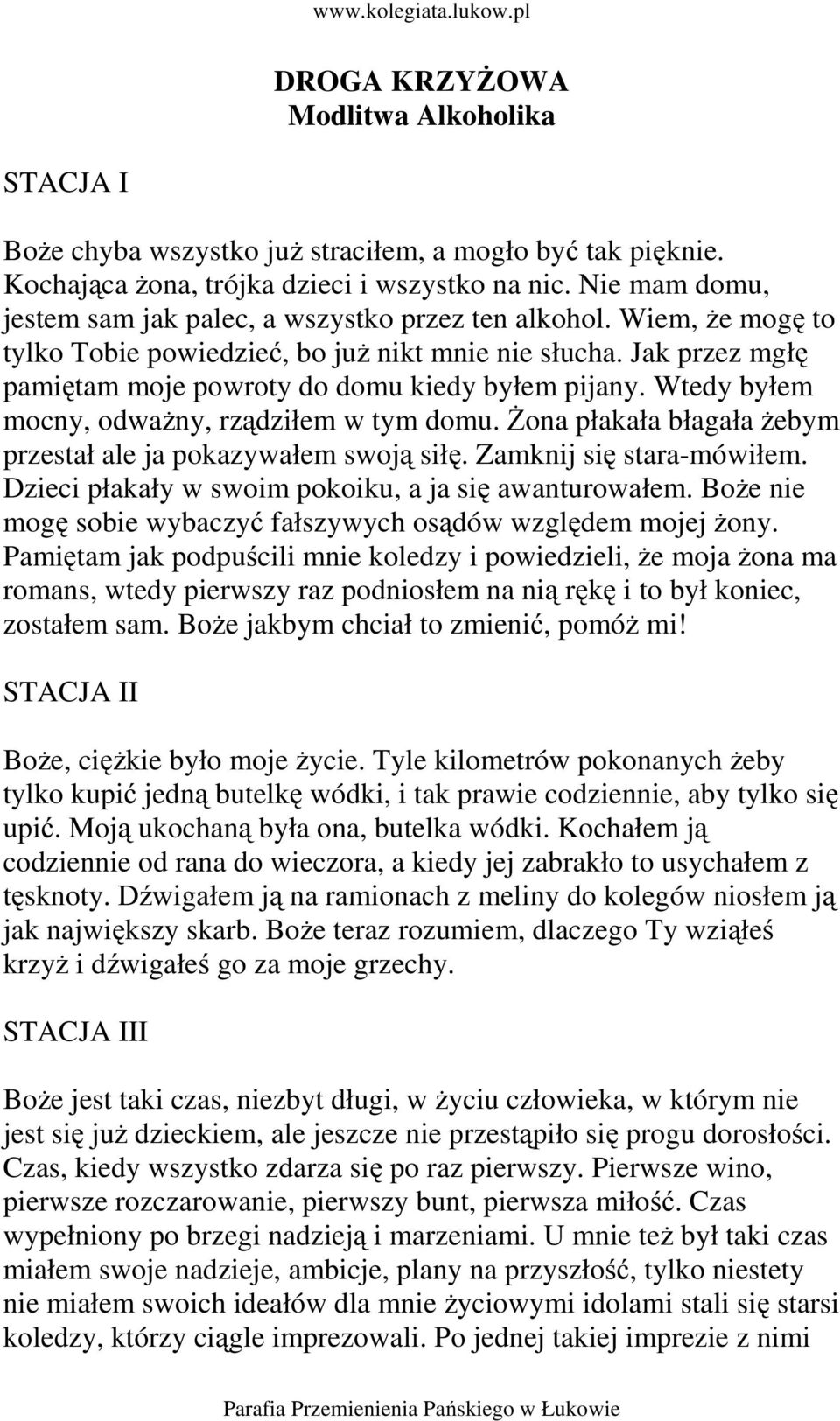 Wtedy byłem mocny, odważny, rządziłem w tym domu. Żona płakała błagała żebym przestał ale ja pokazywałem swoją siłę. Zamknij się stara-mówiłem. Dzieci płakały w swoim pokoiku, a ja się awanturowałem.