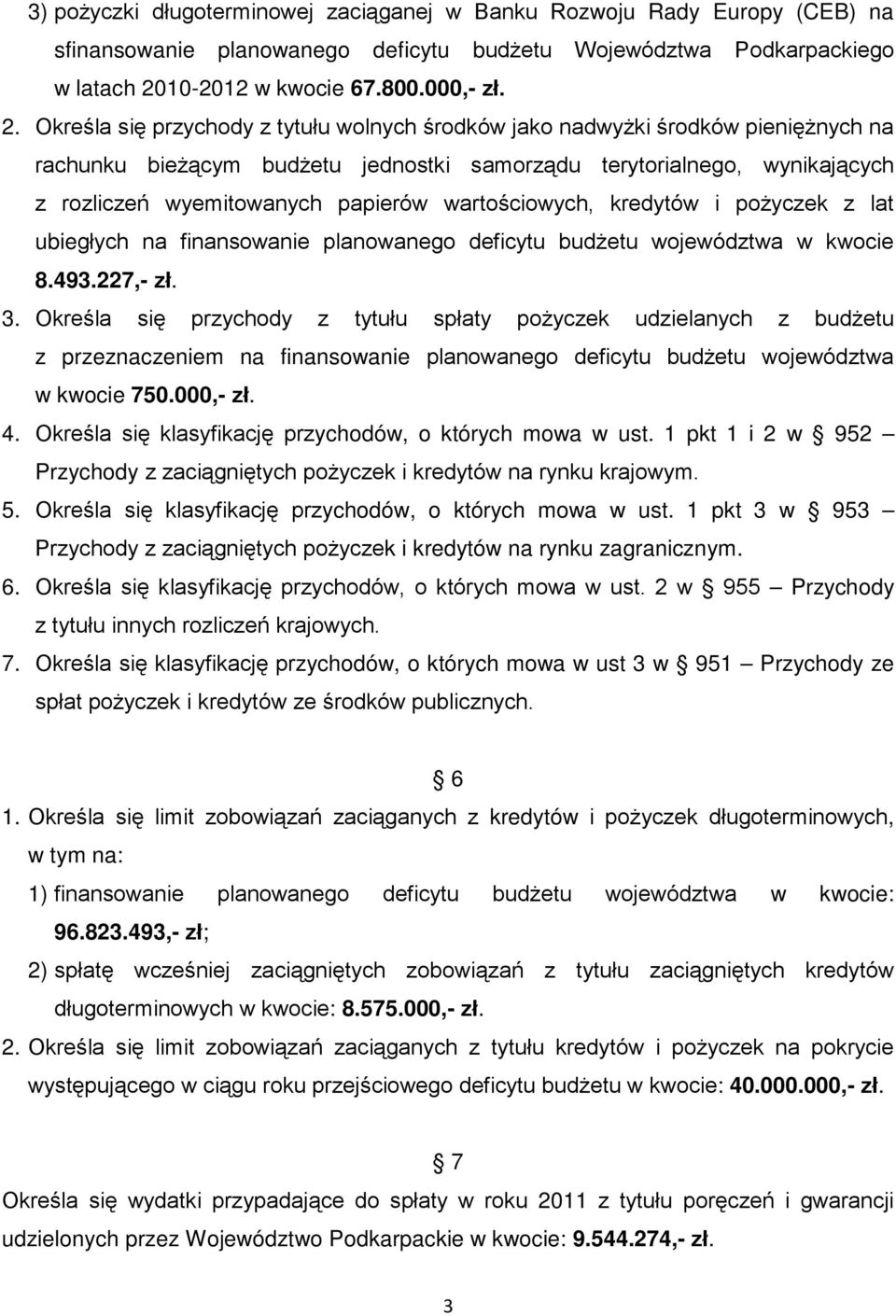 Określa się przychody z tytułu wolnych środków jako nadwyżki środków pieniężnych na rachunku bieżącym budżetu jednostki samorządu terytorialnego, wynikających z rozliczeń wyemitowanych papierów