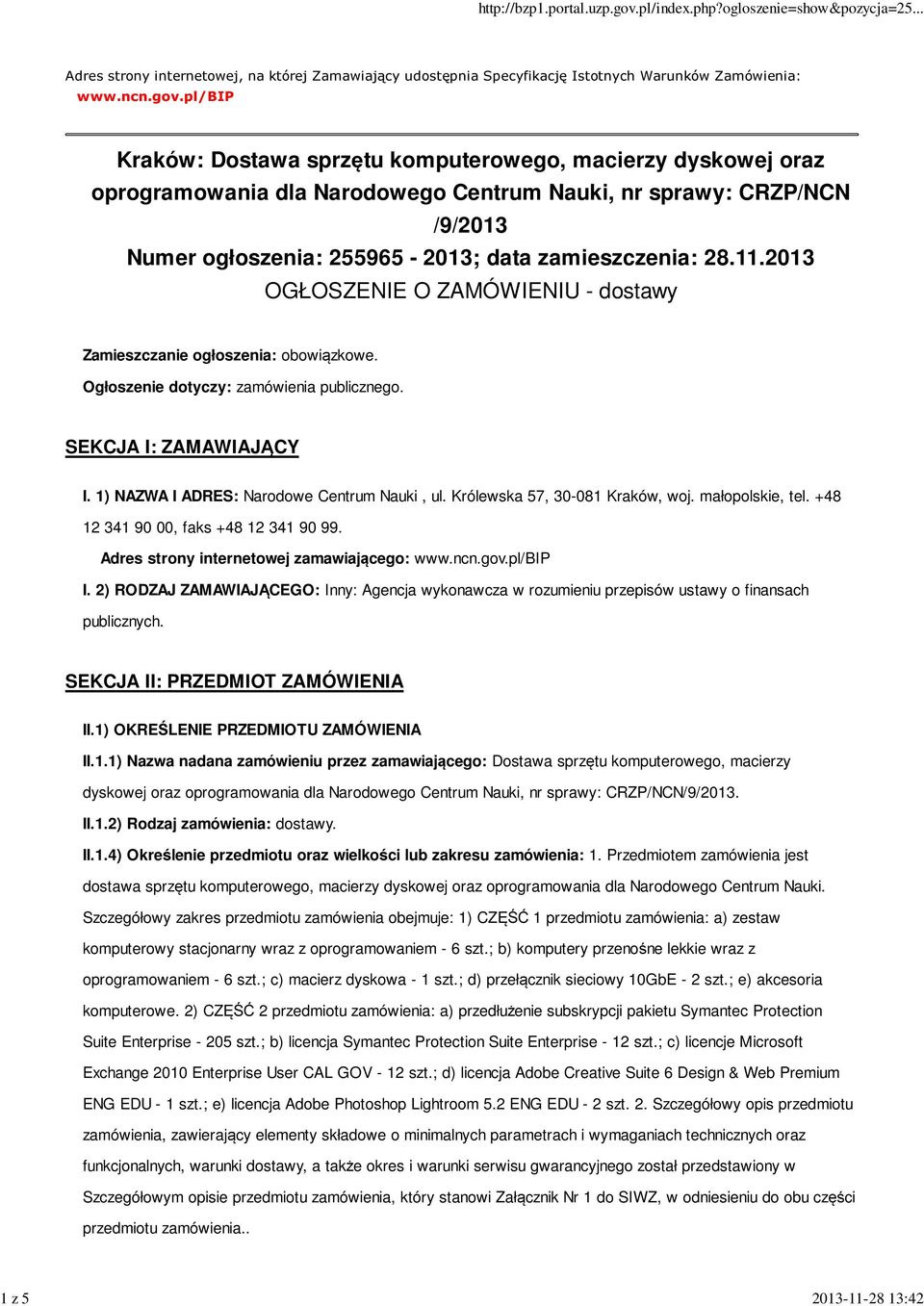 2013 OGŁOSZENIE O ZAMÓWIENIU - dostawy Zamieszczanie ogłoszenia: obowiązkowe. Ogłoszenie dotyczy: zamówienia publicznego. SEKCJA I: ZAMAWIAJĄCY I. 1) NAZWA I ADRES: Narodowe Centrum Nauki, ul.