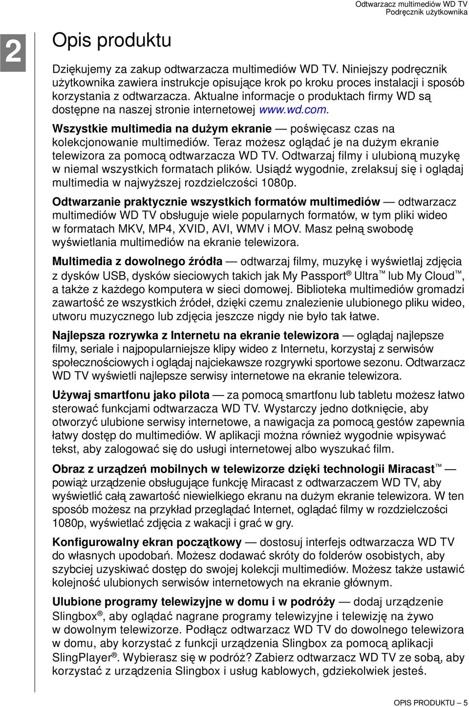 Teraz możesz oglądać je na dużym ekranie telewizora za pomocą odtwarzacza WD TV. Odtwarzaj filmy i ulubioną muzykę w niemal wszystkich formatach plików.