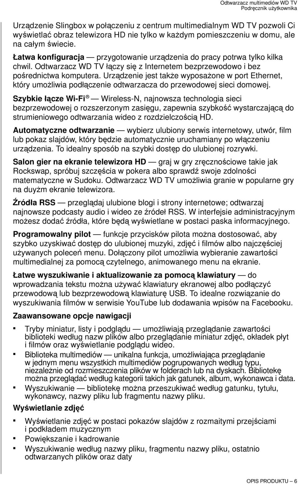 Urządzenie jest także wyposażone w port Ethernet, który umożliwia podłączenie odtwarzacza do przewodowej sieci domowej.