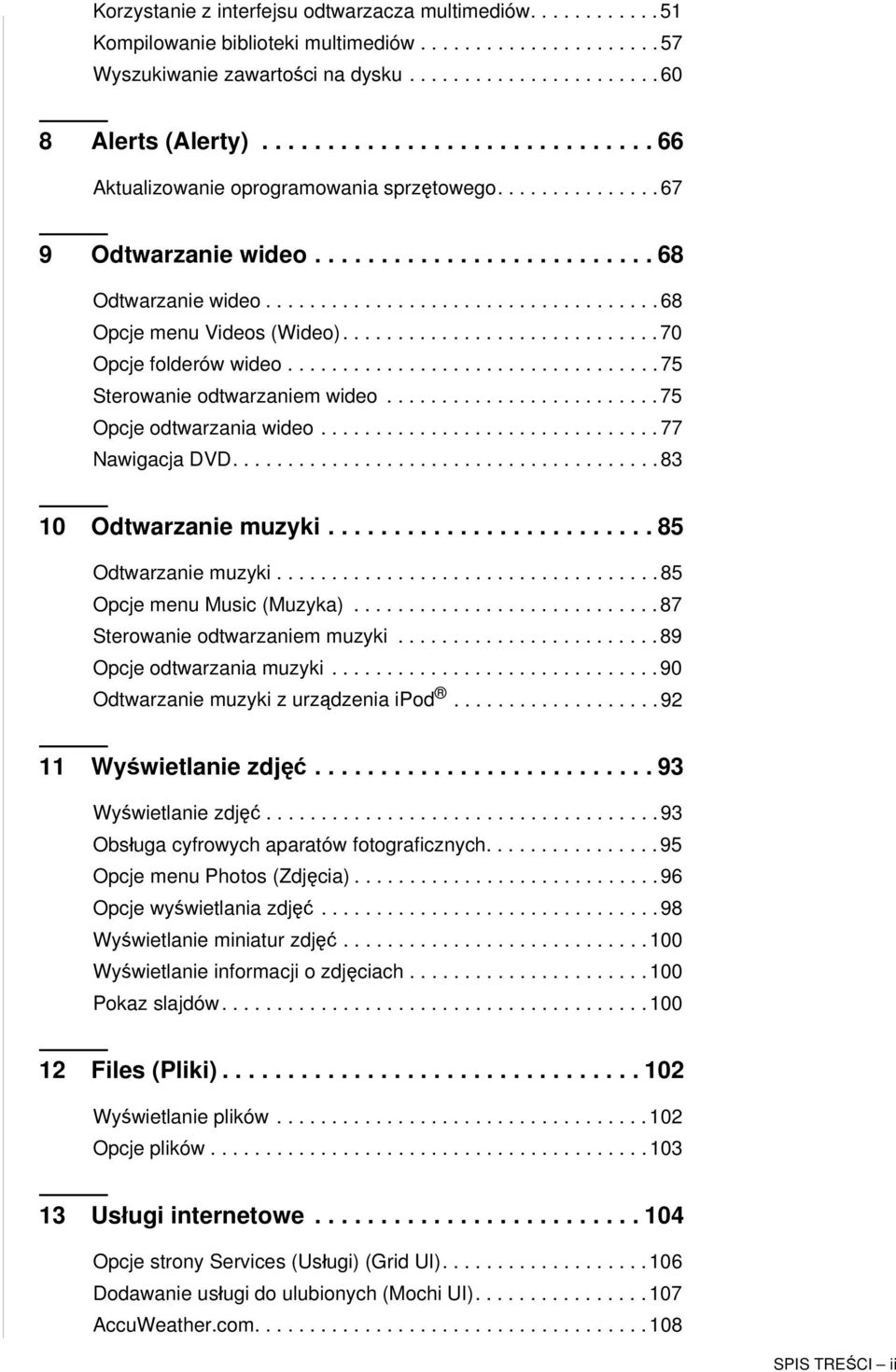 ............................ 70 Opcje folderów wideo.................................. 75 Sterowanie odtwarzaniem wideo......................... 75 Opcje odtwarzania wideo............................... 77 Nawigacja DVD.