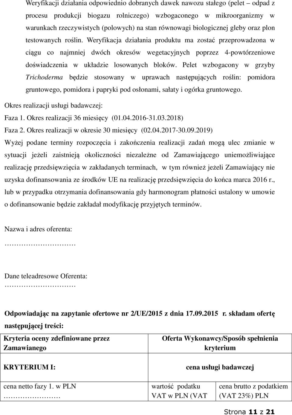 Weryfikacja działania produktu ma zostać przeprowadzona w ciągu co najmniej dwóch okresów wegetacyjnych poprzez 4-powtórzeniowe doświadczenia w układzie losowanych bloków.