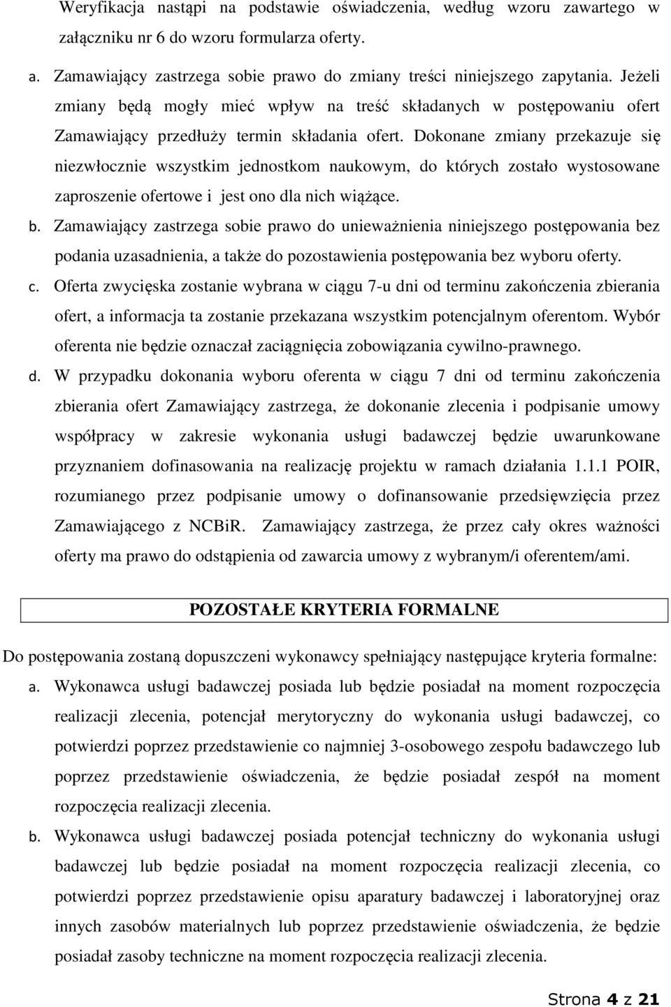Dokonane zmiany przekazuje się niezwłocznie wszystkim jednostkom naukowym, do których zostało wystosowane zaproszenie ofertowe i jest ono dla nich wiążące. b.