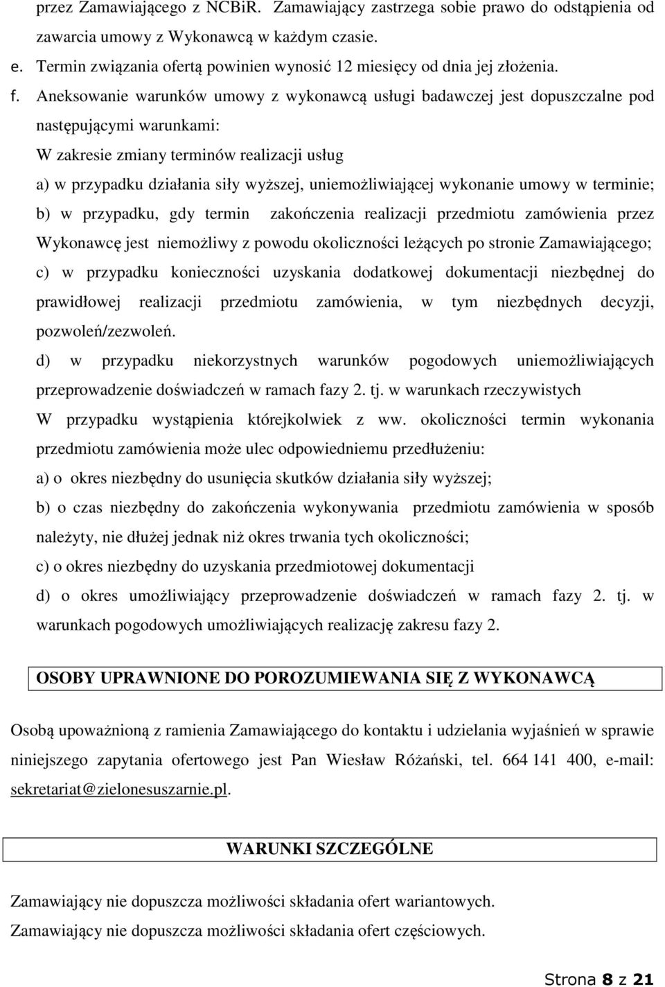 Aneksowanie warunków umowy z wykonawcą usługi badawczej jest dopuszczalne pod następującymi warunkami: W zakresie zmiany terminów realizacji usług a) w przypadku działania siły wyższej,