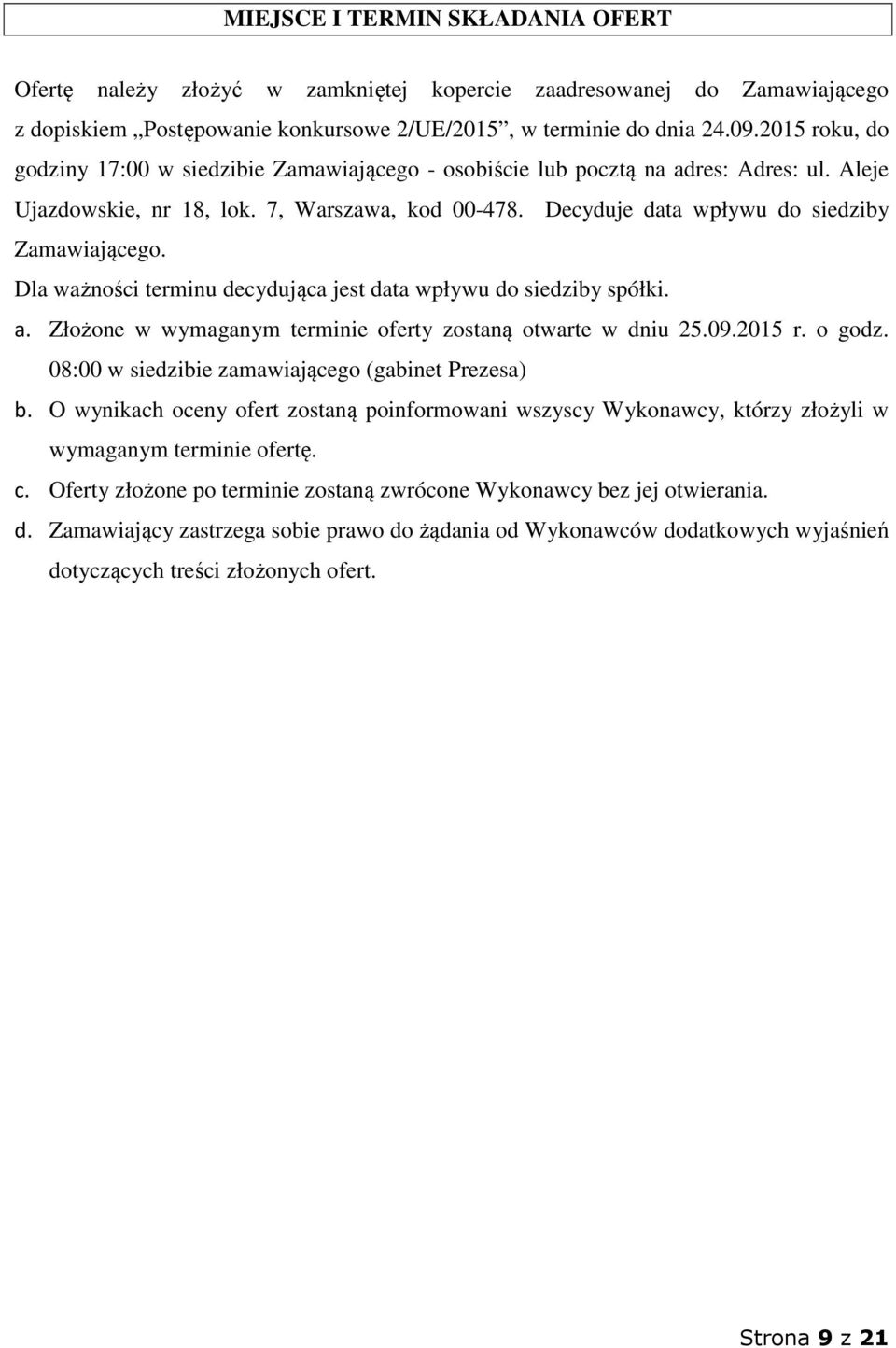 Decyduje data wpływu do siedziby Zamawiającego. Dla ważności terminu decydująca jest data wpływu do siedziby spółki. a. Złożone w wymaganym terminie oferty zostaną otwarte w dniu 25.09.2015 r. o godz.