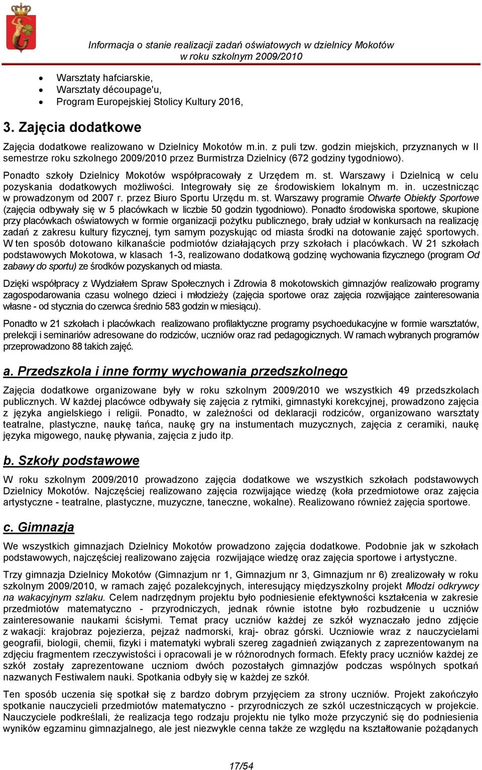 Warszawy i Dzielnicą w celu pozyskania dodatkowych możliwości. Integrowały się ze środowiskiem lokalnym m. in. uczestnicząc w prowadzonym od 2007 r. przez Biuro Sportu Urzędu m. st.
