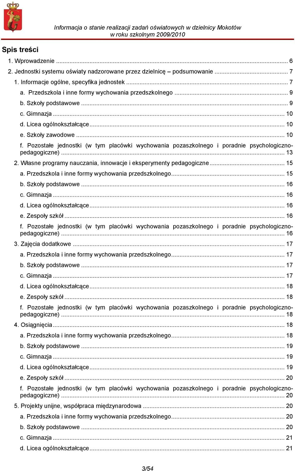 .. 10 f. Pozostałe jednostki (w tym placówki wychowania pozaszkolnego i poradnie psychologicznopedagogiczne)... 13 2. Własne programy nauczania, innowacje i eksperymenty pedagogiczne... 15 a.