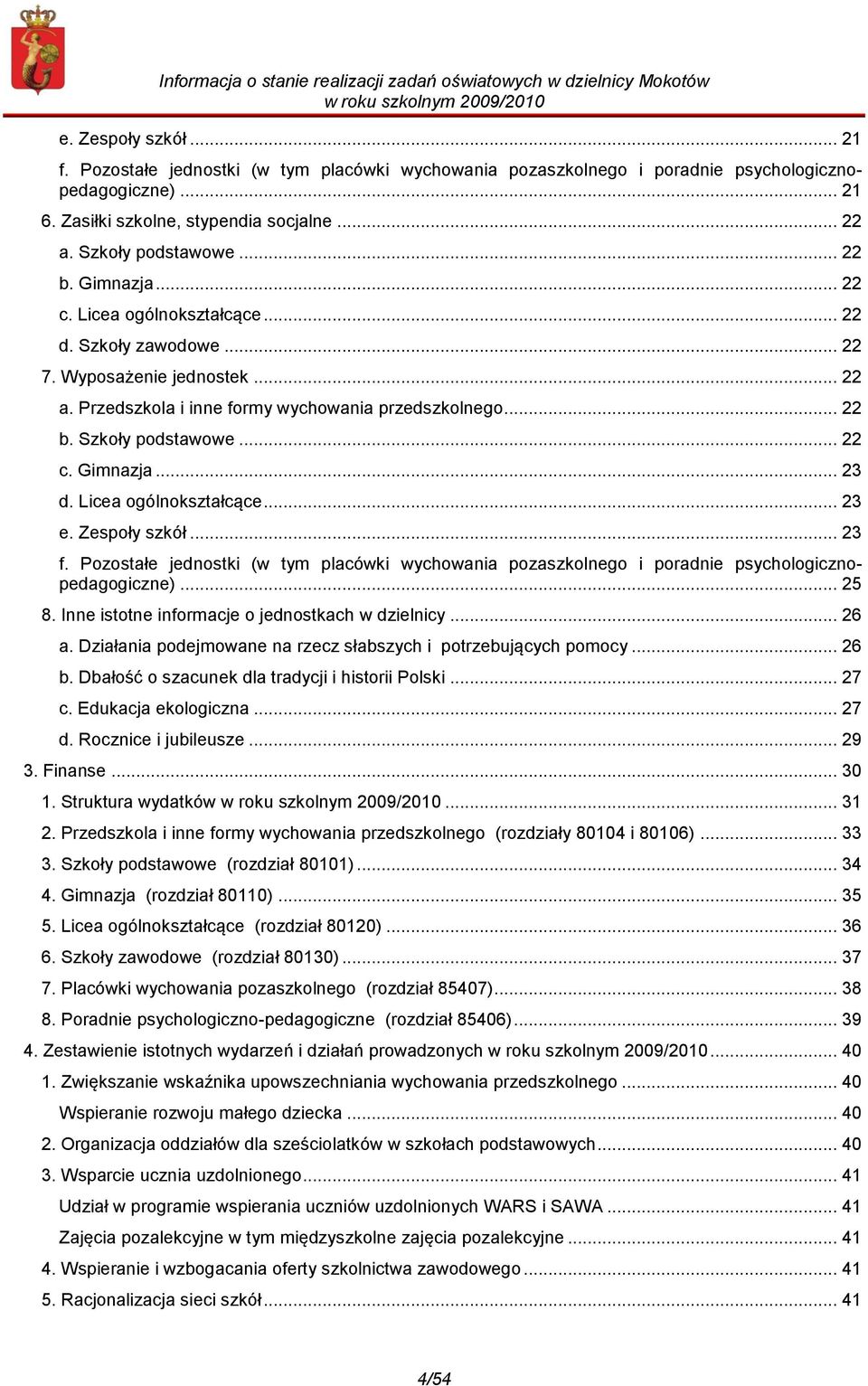 Licea ogólnokształcące... 23 e. Zespoły szkół... 23 f. Pozostałe jednostki (w tym placówki wychowania pozaszkolnego i poradnie psychologicznopedagogiczne)... 25 8.
