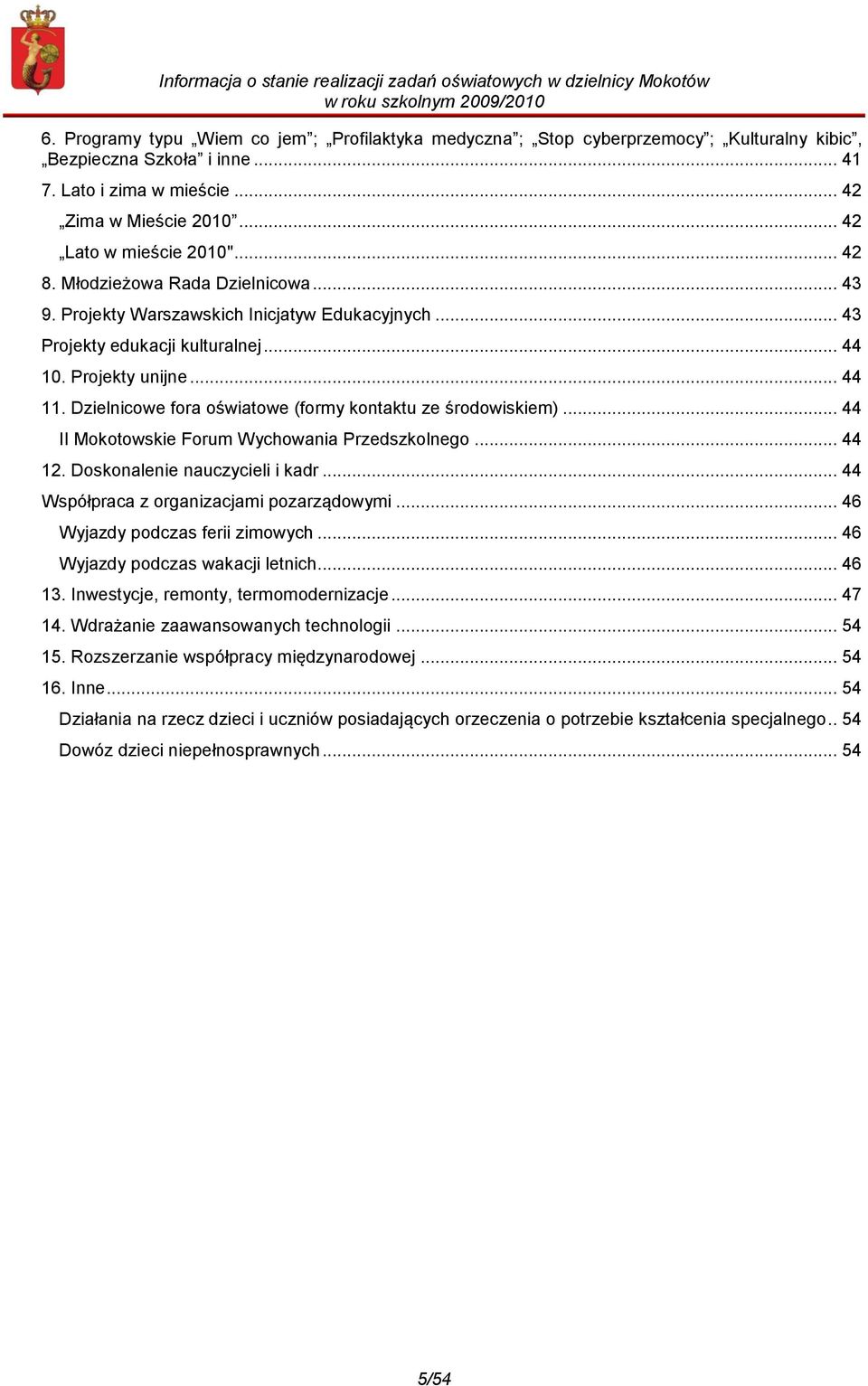 Dzielnicowe fora oświatowe (formy kontaktu ze środowiskiem)... 44 II Mokotowskie Forum Wychowania Przedszkolnego... 44 12. Doskonalenie nauczycieli i kadr... 44 Współpraca z organizacjami pozarządowymi.