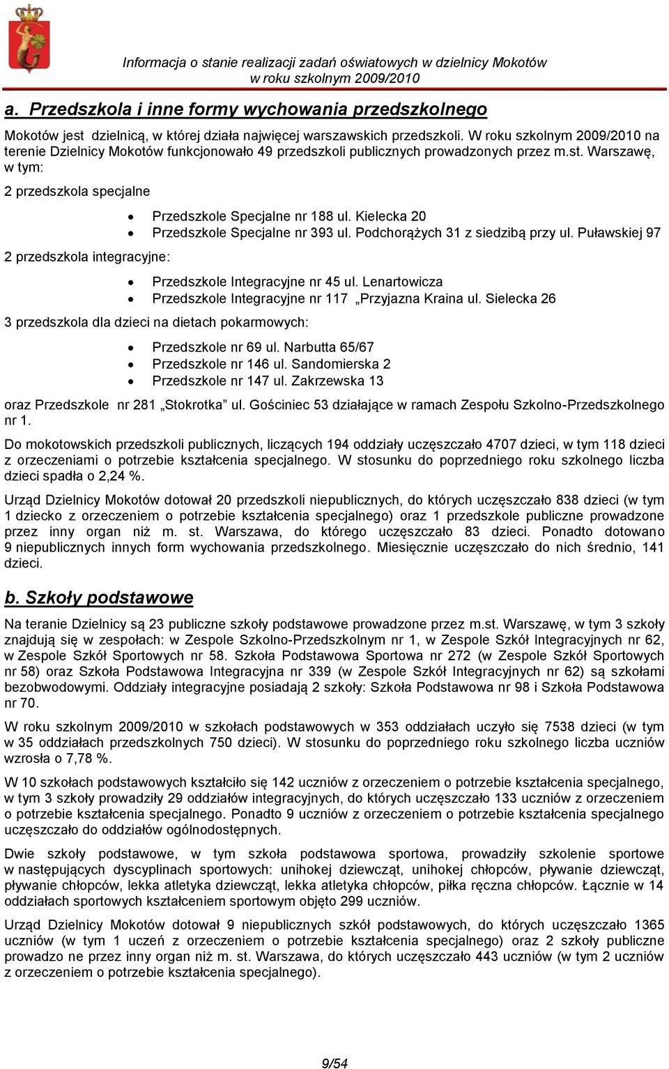 Warszawę, w tym: 2 przedszkola specjalne 2 przedszkola integracyjne: Przedszkole Specjalne nr 188 ul. Kielecka 20 Przedszkole Specjalne nr 393 ul. Podchorążych 31 z siedzibą przy ul.