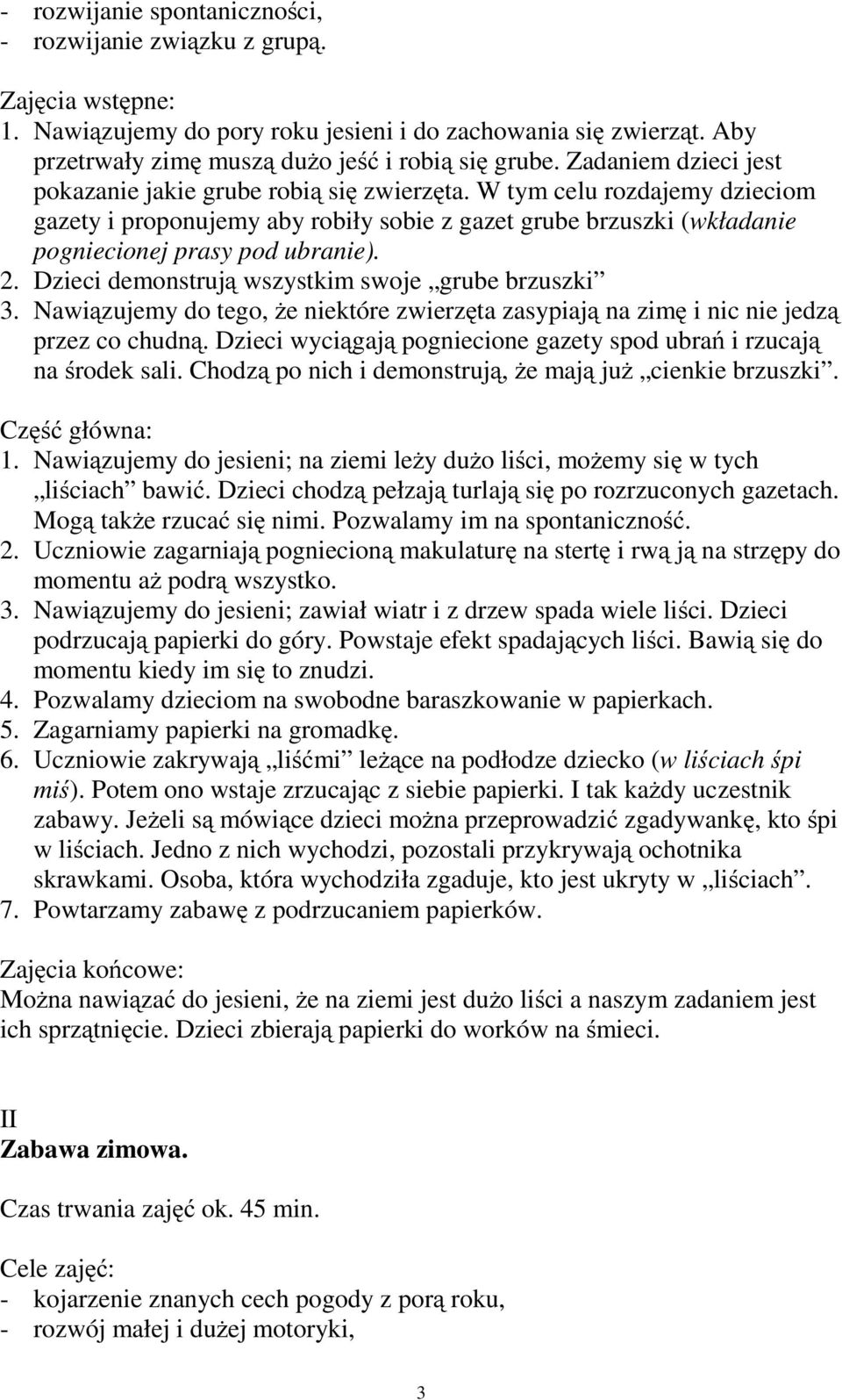 2. Dzieci demonstrują wszystkim swoje grube brzuszki 3. Nawiązujemy do tego, że niektóre zwierzęta zasypiają na zimę inicniejedzą przez co chudną.