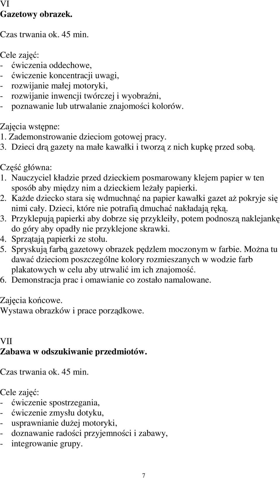 Nauczyciel kładzie przed dzieckiem posmarowany klejem papier w ten sposób aby między nim a dzieckiem leżały papierki. 2.