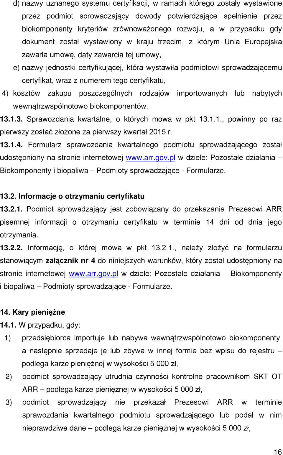 sprowadzającemu certyfikat, wraz z numerem tego certyfikatu, 4) kosztów zakupu poszczególnych rodzajów importowanych lub nabytych wewnątrzwspólnotowo biokomponentów. 13.