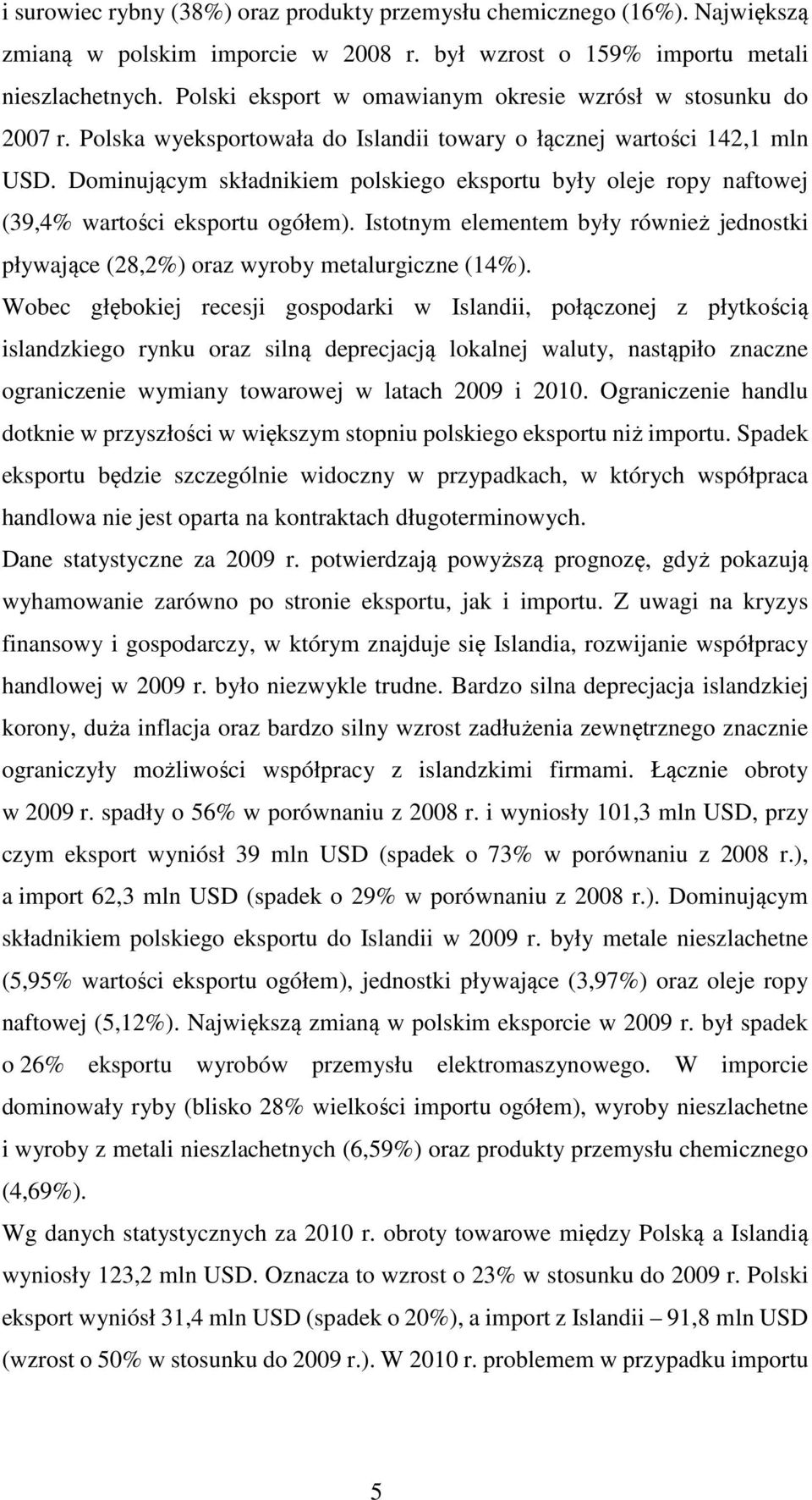 Dominującym składnikiem polskiego eksportu były oleje ropy naftowej (39,4% wartości eksportu ogółem). Istotnym elementem były również jednostki pływające (28,2%) oraz wyroby metalurgiczne (14%).