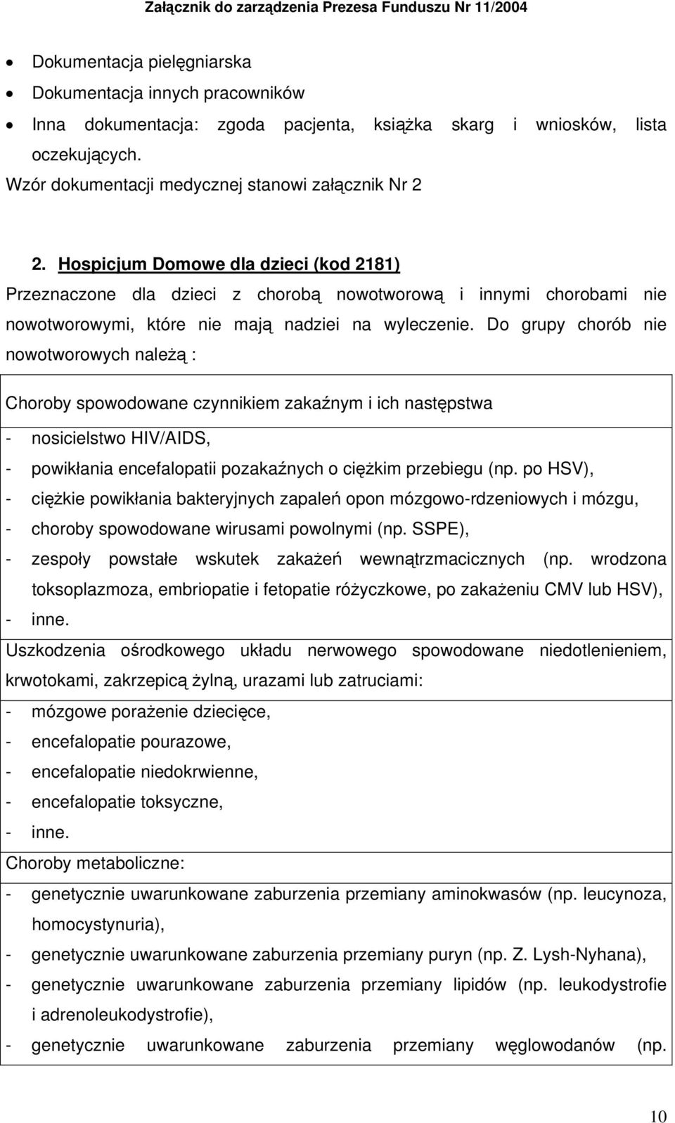 Hospicjum Domowe dla dzieci (kod 2181) Przeznaczone dla dzieci z chorobą nowotworową i innymi chorobami nie nowotworowymi, które nie mają nadziei na wyleczenie.