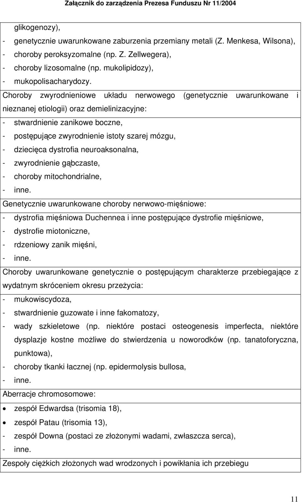 Choroby zwyrodnieniowe układu nerwowego (genetycznie uwarunkowane i nieznanej etiologii) oraz demielinizacyjne: - stwardnienie zanikowe boczne, - postępujące zwyrodnienie istoty szarej mózgu, -