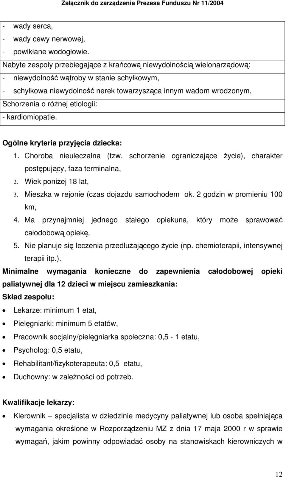 różnej etiologii: - kardiomiopatie. Ogólne kryteria przyjęcia dziecka: 1. Choroba nieuleczalna (tzw. schorzenie ograniczające życie), charakter postępujący, faza terminalna, 2. Wiek poniżej 18 lat, 3.