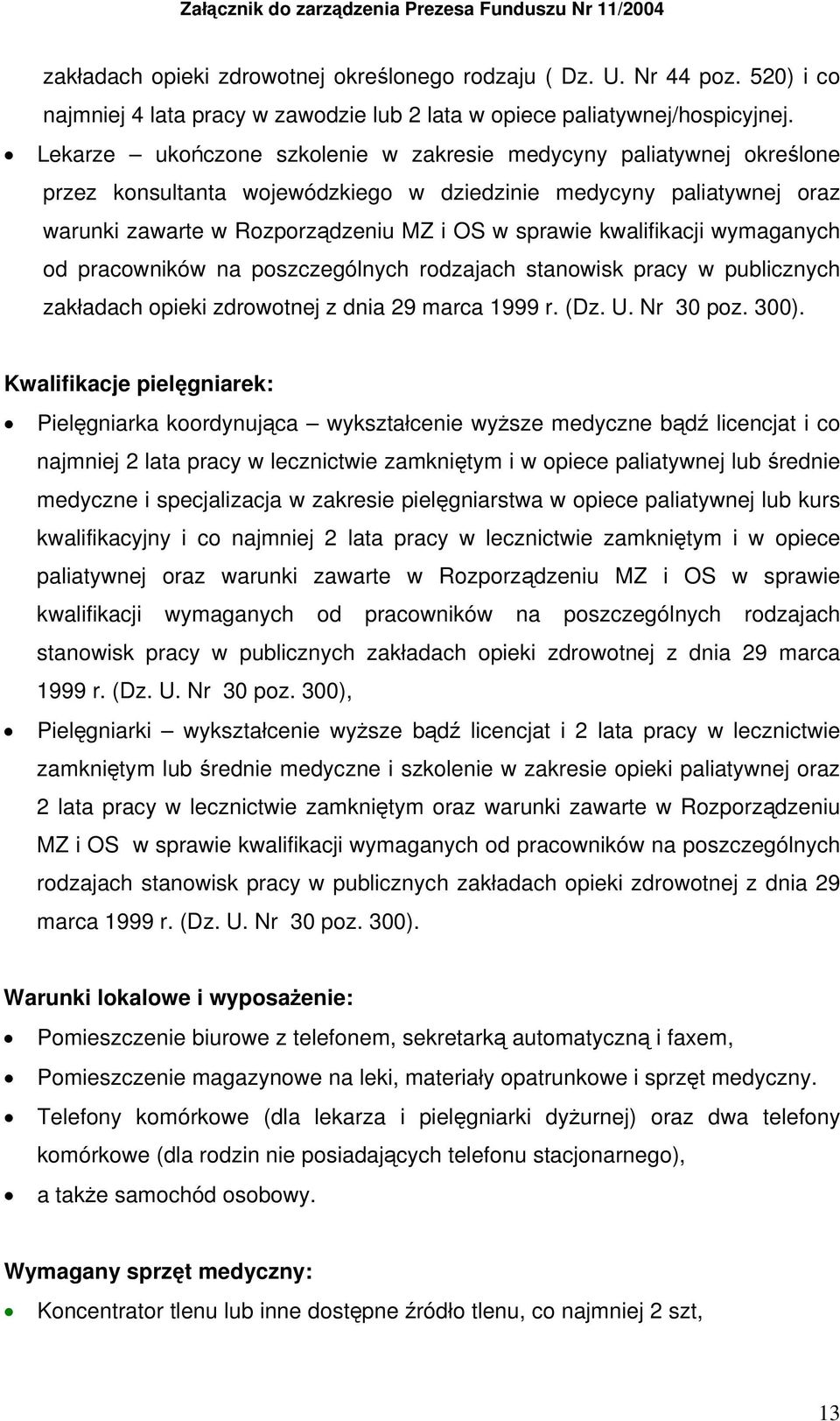 Lekarze ukończone szkolenie w zakresie medycyny paliatywnej określone przez konsultanta wojewódzkiego w dziedzinie medycyny paliatywnej oraz warunki zawarte w Rozporządzeniu MZ i OS w sprawie