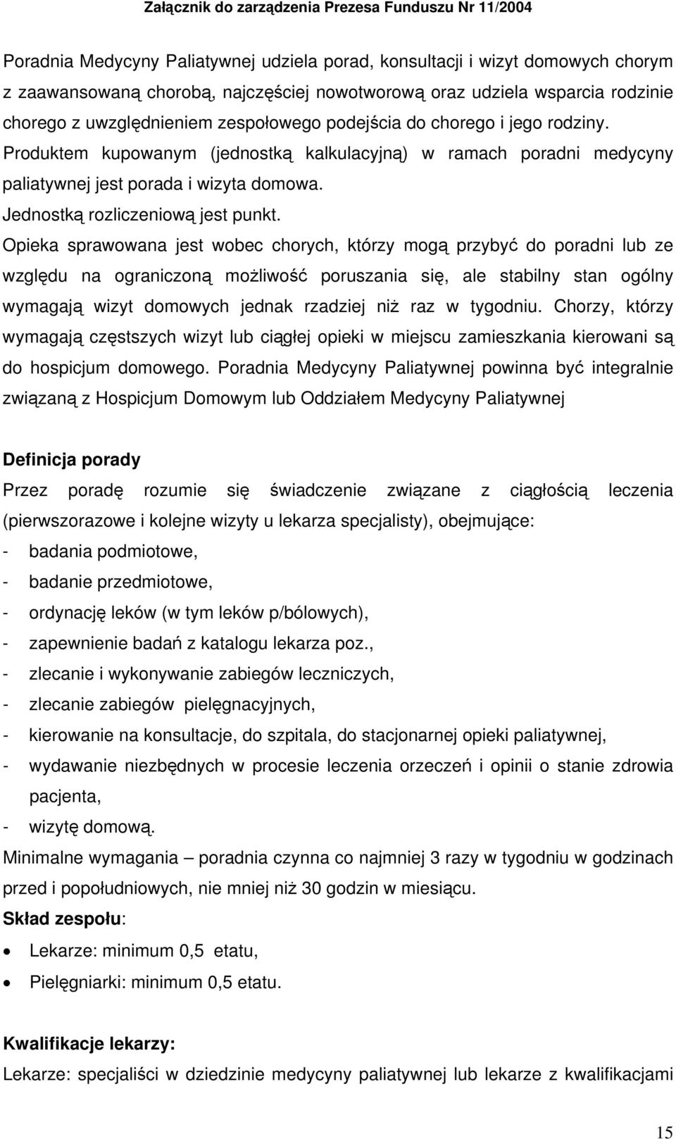 Produktem kupowanym (jednostką kalkulacyjną) w ramach poradni medycyny paliatywnej jest porada i wizyta domowa. Jednostką rozliczeniową jest punkt.