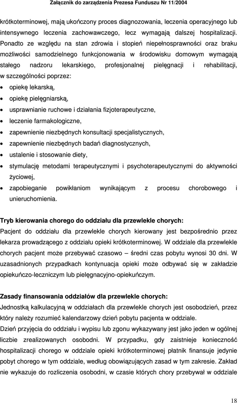 Ponadto ze względu na stan zdrowia i stopień niepełnosprawności oraz braku możliwości samodzielnego funkcjonowania w środowisku domowym wymagają stałego nadzoru lekarskiego, profesjonalnej