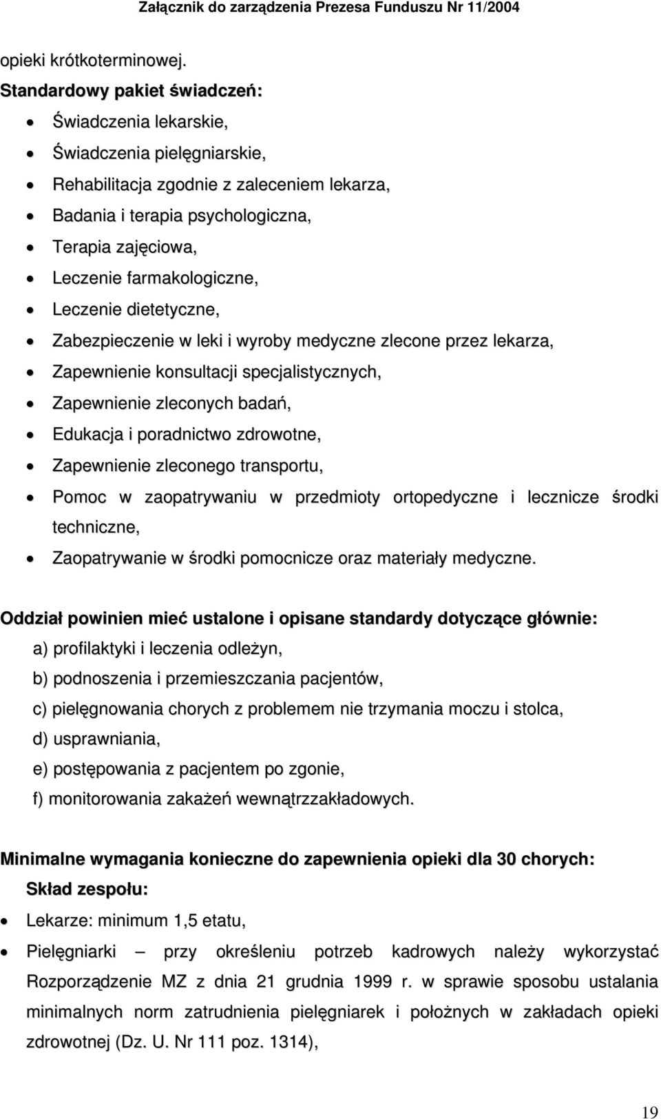 farmakologiczne, Leczenie dietetyczne, Zabezpieczenie w leki i wyroby medyczne zlecone przez lekarza, Zapewnienie konsultacji specjalistycznych, Zapewnienie zleconych badań, Edukacja i poradnictwo