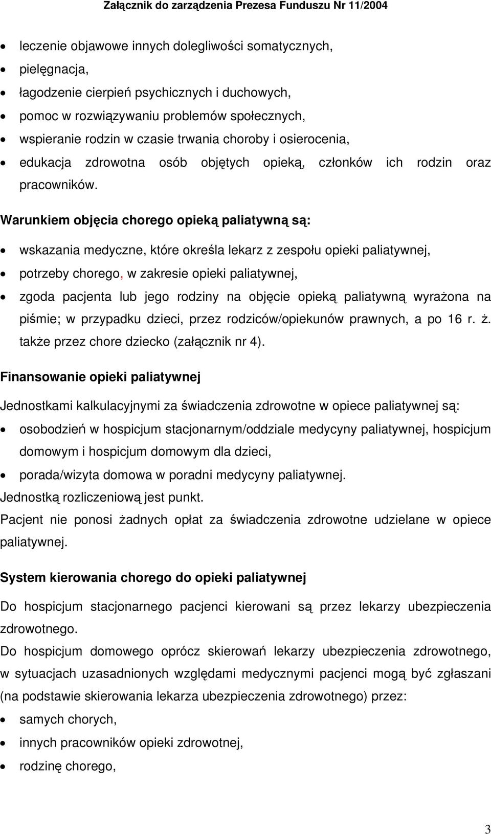 Warunkiem objęcia chorego opieką paliatywną są: wskazania medyczne, które określa lekarz z zespołu opieki paliatywnej, potrzeby chorego, w zakresie opieki paliatywnej, zgoda pacjenta lub jego rodziny