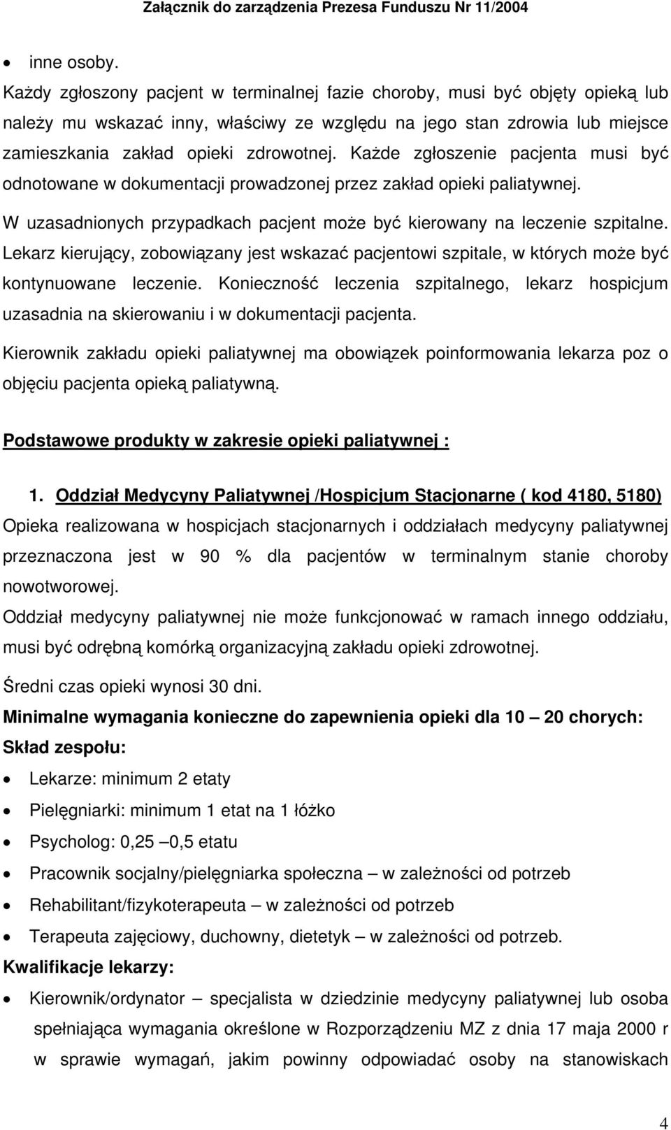 Każde zgłoszenie pacjenta musi być odnotowane w dokumentacji prowadzonej przez zakład opieki paliatywnej. W uzasadnionych przypadkach pacjent może być kierowany na leczenie szpitalne.