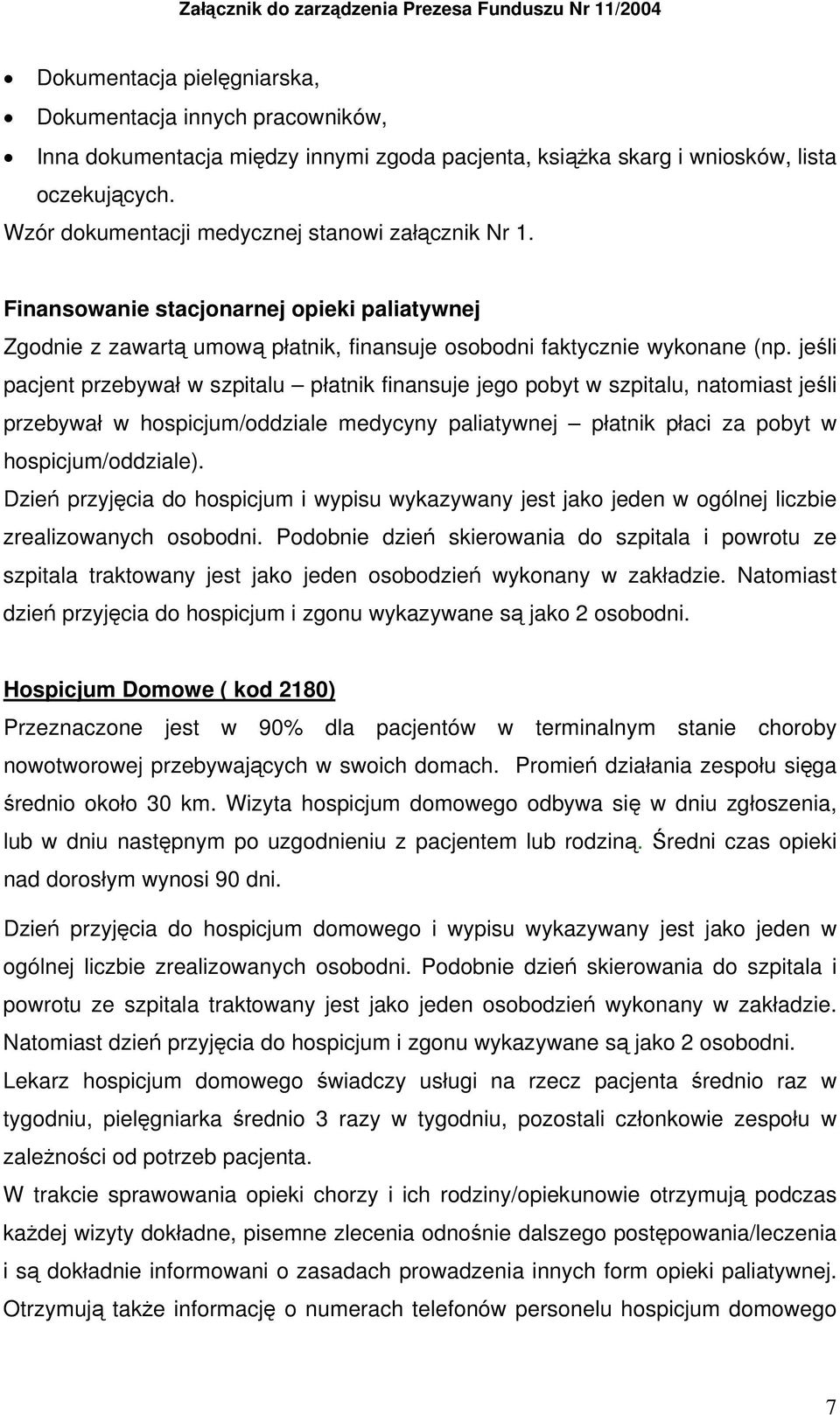 jeśli pacjent przebywał w szpitalu płatnik finansuje jego pobyt w szpitalu, natomiast jeśli przebywał w hospicjum/oddziale medycyny paliatywnej płatnik płaci za pobyt w hospicjum/oddziale).