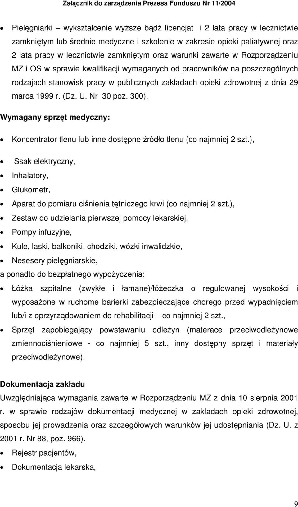 publicznych zakładach opieki zdrowotnej z dnia 29 marca 1999 r. (Dz. U. Nr 30 poz. 300), Wymagany sprzęt medyczny: Koncentrator tlenu lub inne dostępne źródło tlenu (co najmniej 2 szt.