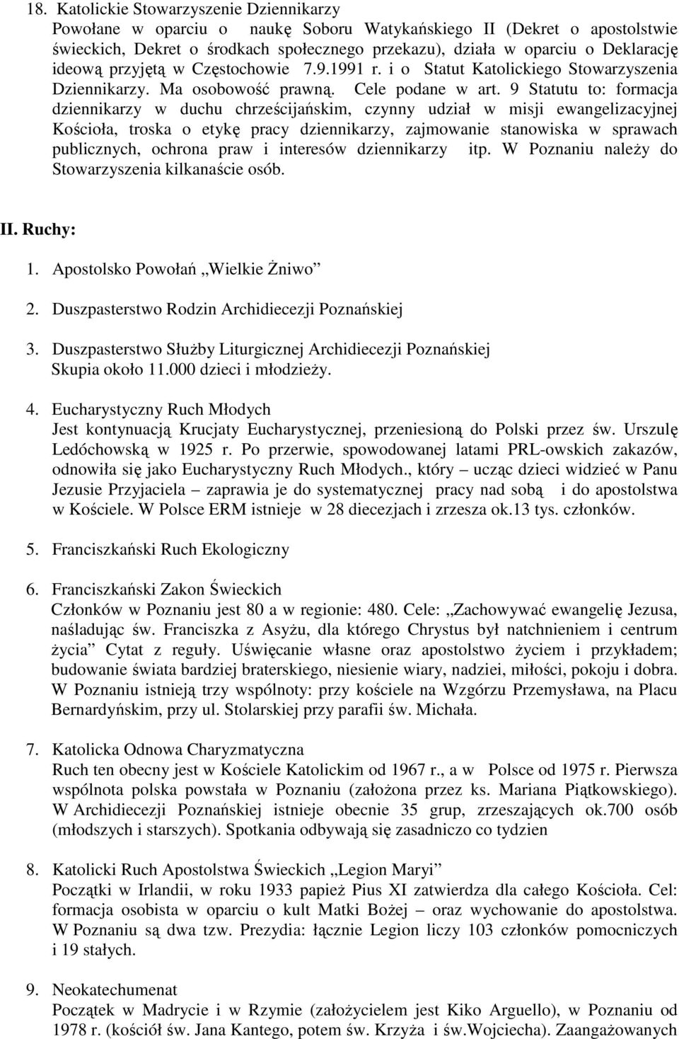 9 Statutu to: formacja dziennikarzy w duchu chrześcijańskim, czynny udział w misji ewangelizacyjnej Kościoła, troska o etykę pracy dziennikarzy, zajmowanie stanowiska w sprawach publicznych, ochrona