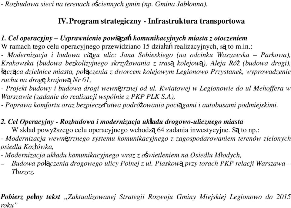 : - Modernizacja i budowa cią gu ulic: Jana Sobieskiego (na odcinku Waszawska Parkowa), Krakowska (budowa bezkolizyjnego skrzyżowania z tras ą kolejow ą), Aleja Ró ż (budowa drogi), łącząca dzielnice