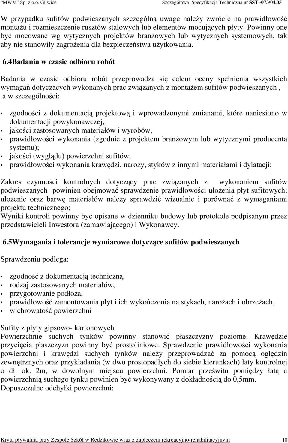 4Badania w czasie odbioru robót Badania w czasie odbioru robót przeprowadza się celem oceny spełnienia wszystkich wymagań dotyczących wykonanych prac związanych z montażem sufitów podwieszanych, a w