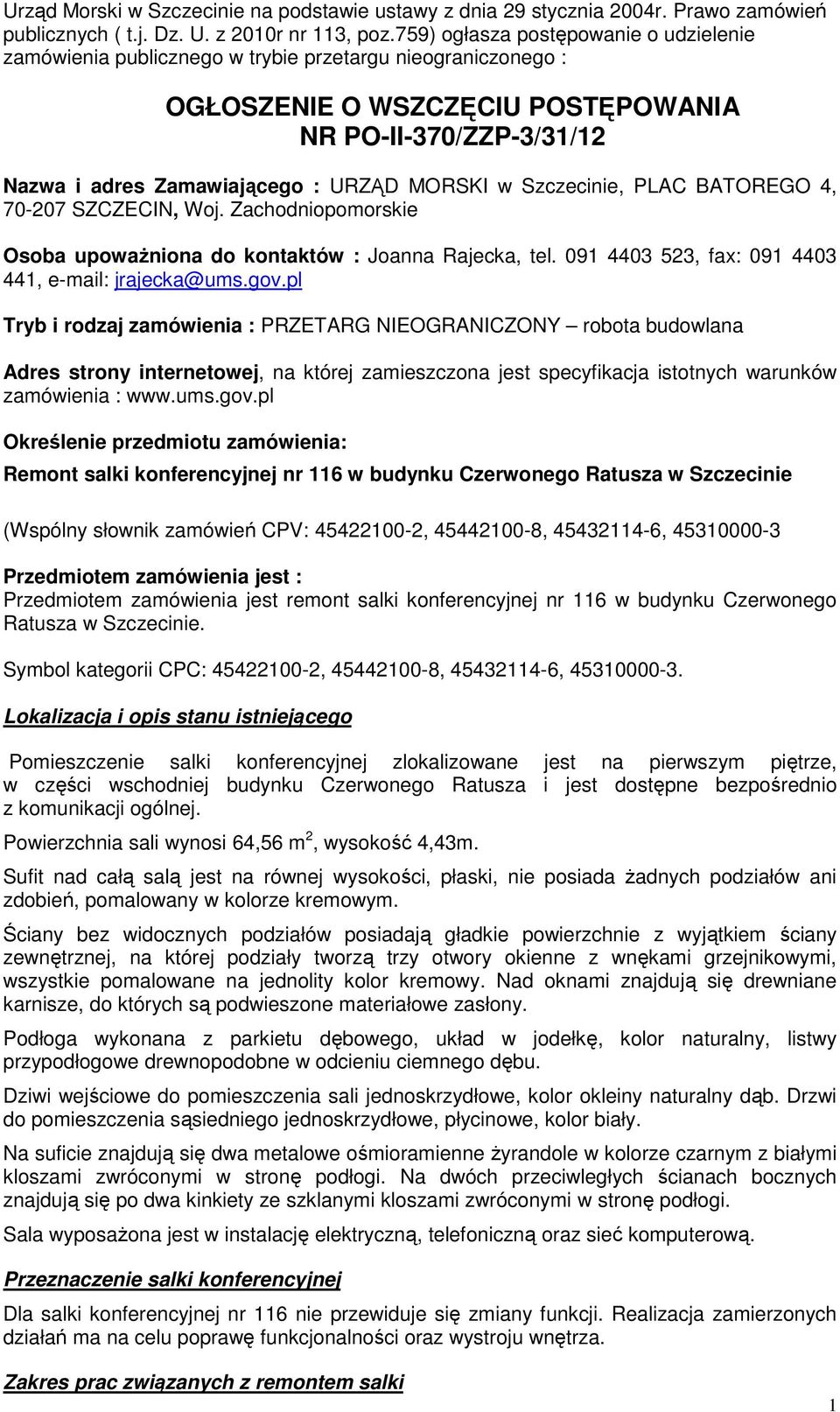 MORSKI w Szczecinie, PLAC BATOREGO 4, 70-207 SZCZECIN, Woj. Zachodniopomorskie Osoba upoważniona do kontaktów : Joanna Rajecka, tel. 091 4403 523, fax: 091 4403 441, e-mail: jrajecka@ums.gov.