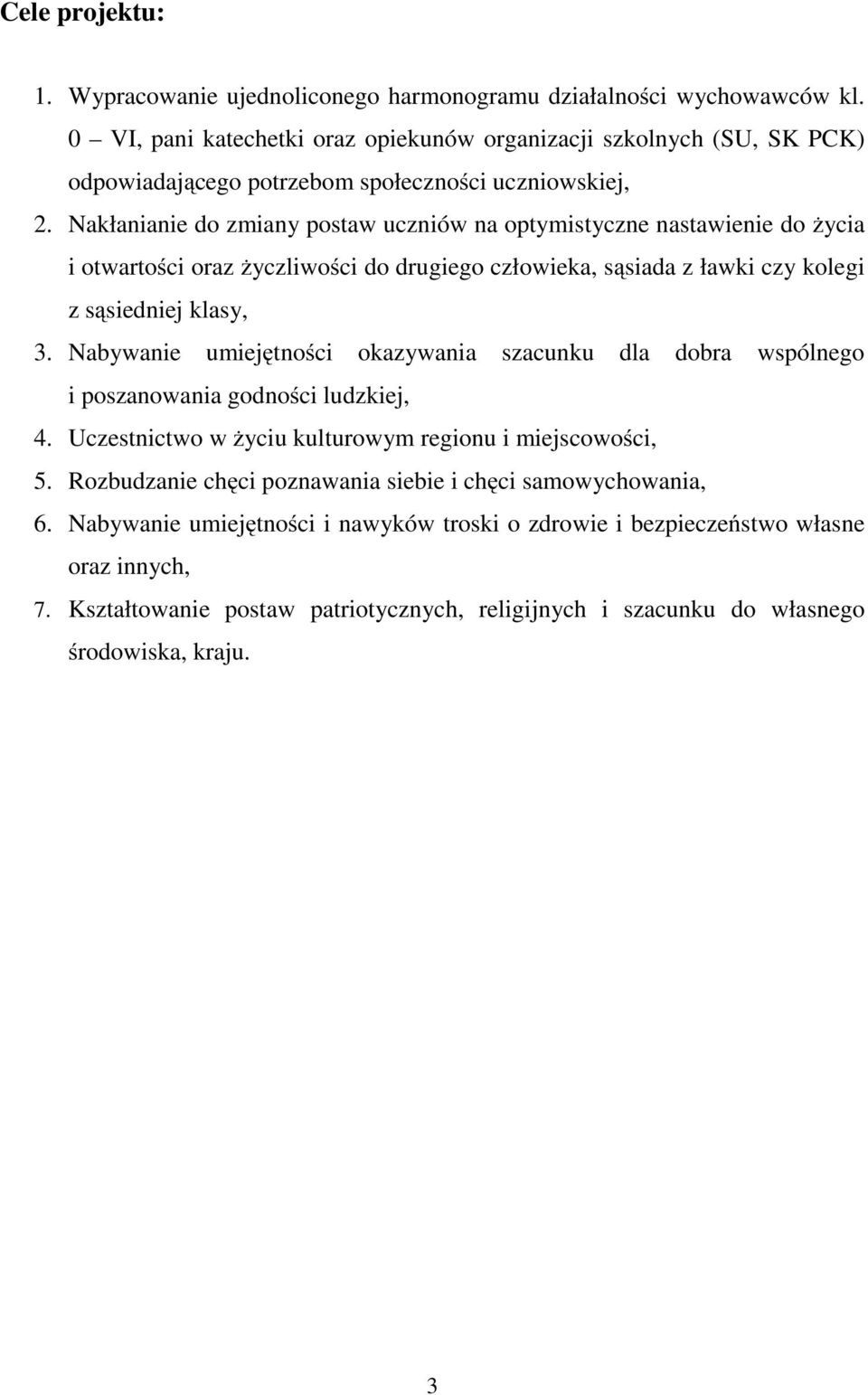 Nakłanianie do zmiany postaw uczniów na optymistyczne nastawienie do życia i otwartości oraz życzliwości do drugiego człowieka, sąsiada z ławki czy kolegi z sąsiedniej klasy, 3.