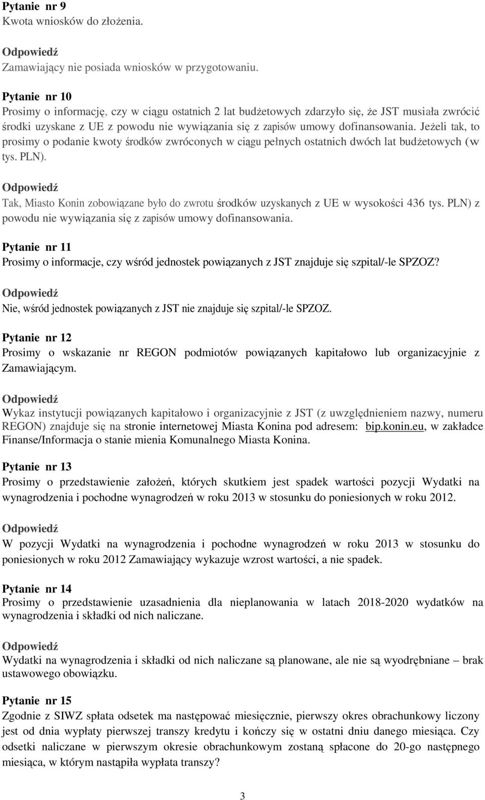 JeŜeli tak, to prosimy o podanie kwoty środków zwróconych w ciągu pełnych ostatnich dwóch lat budŝetowych (w tys. PLN).