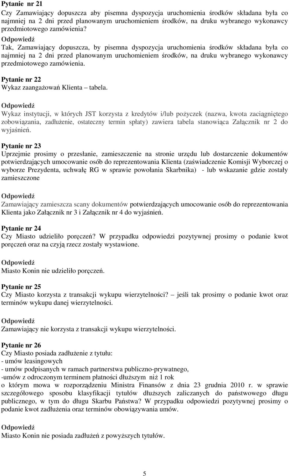 Tak, Zamawiający dopuszcza, by pisemna dyspozycja uruchomienia środków składana była co najmniej na 2 dni przed planowanym uruchomieniem środków, na druku wybranego wykonawcy przedmiotowego