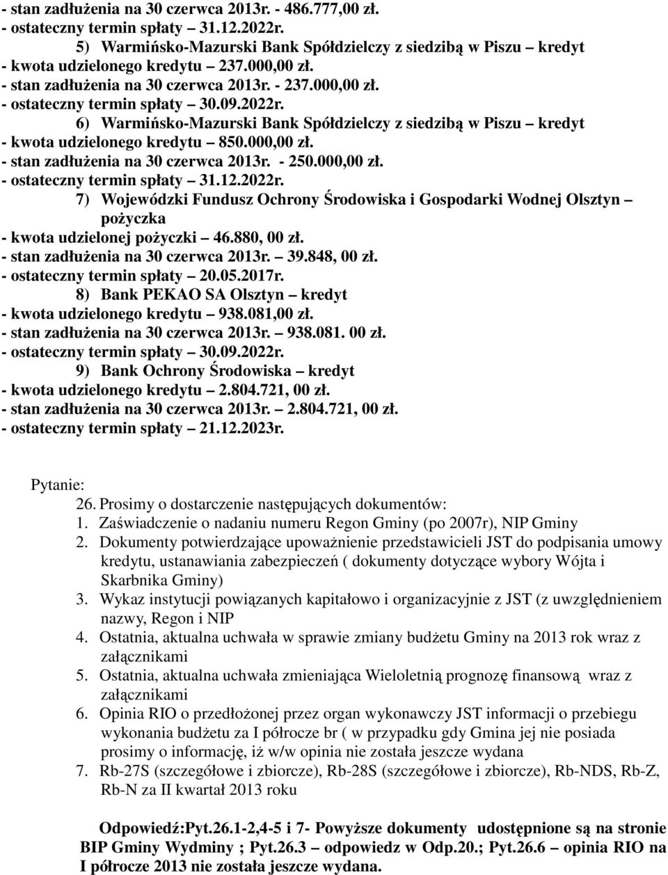 6) Warmińsko-Mazurski Bank Spółdzielczy z siedzibą w Piszu kredyt - kwota udzielonego kredytu 850.000,00 zł. - stan zadłużenia na 30 czerwca 2013r. - 250.000,00 zł. - ostateczny termin spłaty 31.12.