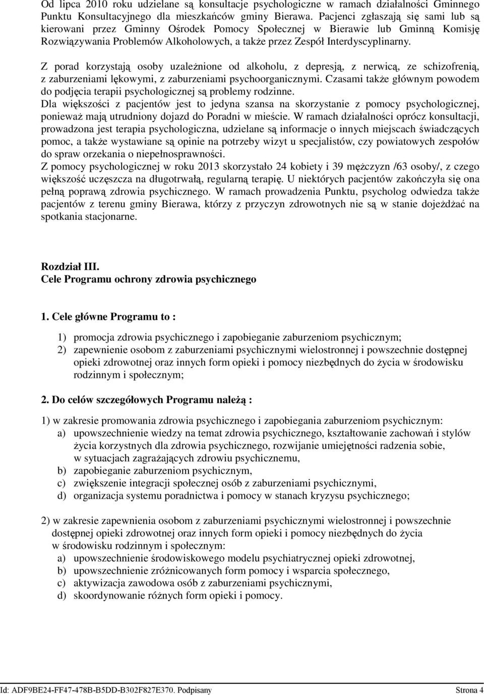 Z porad korzystają osoby uzaleŝnione od alkoholu, z depresją, z nerwicą, ze schizofrenią, z zaburzeniami lękowymi, z zaburzeniami psychoorganicznymi.