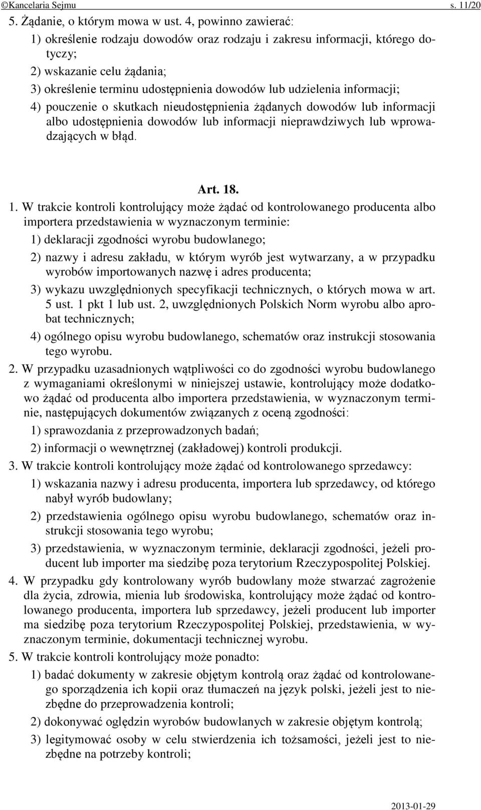 informacji; 4) pouczenie o skutkach nieudostępnienia żądanych dowodów lub informacji albo udostępnienia dowodów lub informacji nieprawdziwych lub wprowadzających w błąd. Art. 18